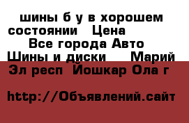 шины б/у в хорошем состоянии › Цена ­ 2 000 - Все города Авто » Шины и диски   . Марий Эл респ.,Йошкар-Ола г.